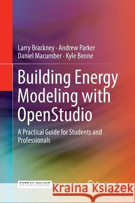 Building Energy Modeling with Openstudio: A Practical Guide for Students and Professionals Brackney, Larry 9783030085476 Springer