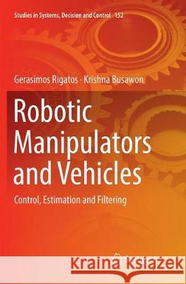 Robotic Manipulators and Vehicles: Control, Estimation and Filtering Rigatos, Gerasimos 9783030085551 Springer