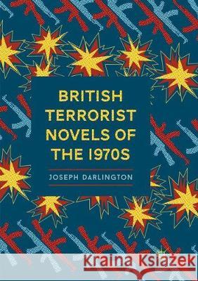 British Terrorist Novels of the 1970s Joseph Darlington 9783030085674 Palgrave MacMillan