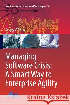 Managing Software Crisis: A Smart Way to Enterprise Agility Sergey V. Zykov 9783030085735 Springer