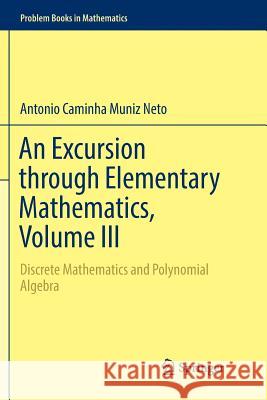 An Excursion Through Elementary Mathematics, Volume III: Discrete Mathematics and Polynomial Algebra Caminha Muniz Neto, Antonio 9783030085902 Springer