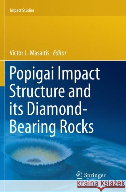 Popigai Impact Structure and Its Diamond-Bearing Rocks Masaitis, Victor L. 9783030085926 Springer
