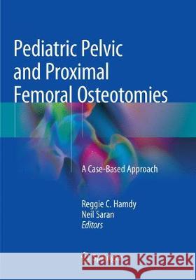 Pediatric Pelvic and Proximal Femoral Osteotomies: A Case-Based Approach Hamdy, Reggie C. 9783030086039 Springer