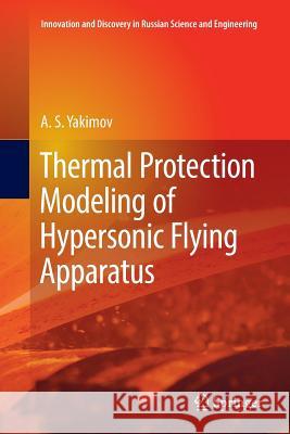 Thermal Protection Modeling of Hypersonic Flying Apparatus A. S. Yakimov 9783030086459 Springer