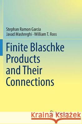 Finite Blaschke Products and Their Connections Stephan Ramon Garcia Javad Mashreghi William T. Ross 9783030086558