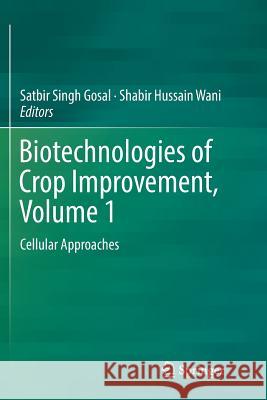 Biotechnologies of Crop Improvement, Volume 1: Cellular Approaches Gosal, Satbir Singh 9783030086633 Springer