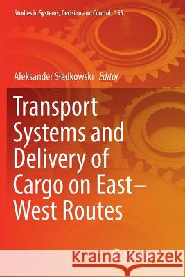 Transport Systems and Delivery of Cargo on East-West Routes Aleksander Sladkowski 9783030086671 Springer