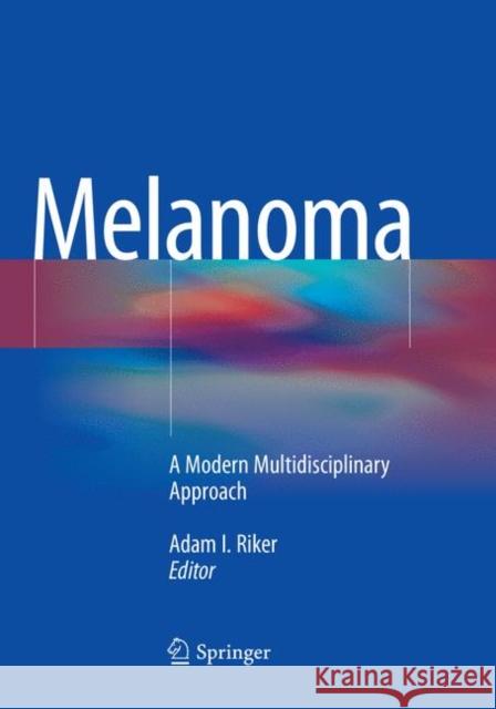 Melanoma: A Modern Multidisciplinary Approach Riker, Adam I. 9783030086701 Springer