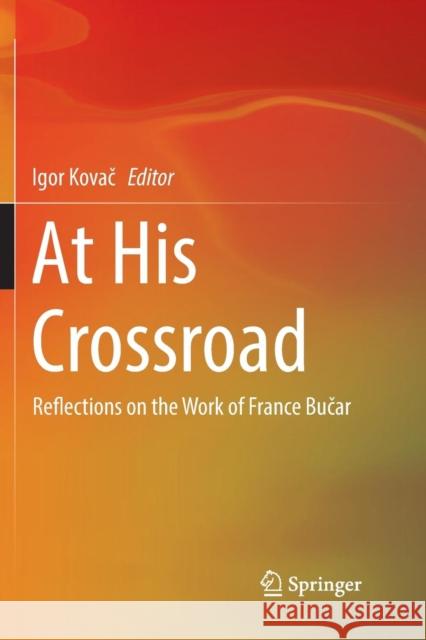 At His Crossroad: Reflections on the Work of France Bučar Kovač, Igor 9783030086770 Springer