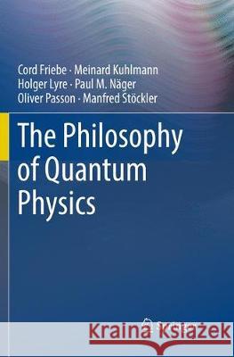The Philosophy of Quantum Physics Cord Friebe William D. Brewer Meinard Kuhlmann 9783030086855 Springer