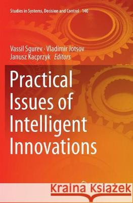 Practical Issues of Intelligent Innovations Vassil Sgurev Vladimir Jotsov Janusz Kacprzyk 9783030086985 Springer