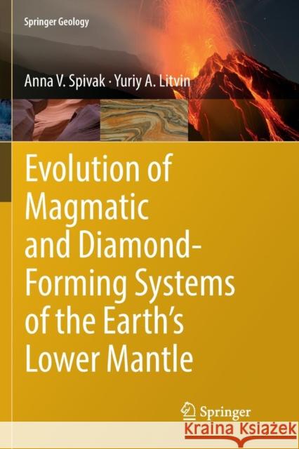 Evolution of Magmatic and Diamond-Forming Systems of the Earth's Lower Mantle Anna V. Spivak Yuriy A. Litvin 9783030087197 Springer