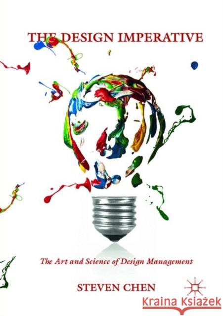 The Design Imperative: The Art and Science of Design Management Chen, Steven 9783030087333 Palgrave MacMillan