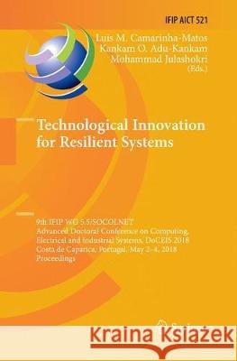 Technological Innovation for Resilient Systems: 9th Ifip Wg 5.5/Socolnet Advanced Doctoral Conference on Computing, Electrical and Industrial Systems, Camarinha-Matos, Luis M. 9783030087357 Springer