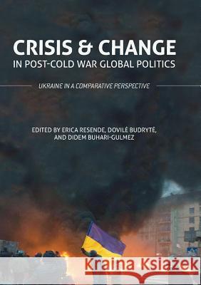 Crisis and Change in Post-Cold War Global Politics: Ukraine in a Comparative Perspective Resende, Erica 9783030087395 Palgrave MacMillan