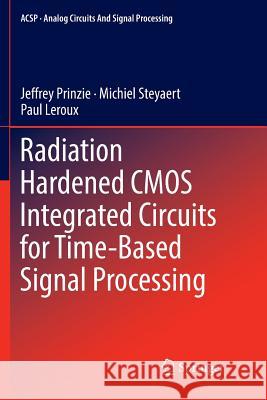 Radiation Hardened CMOS Integrated Circuits for Time-Based Signal Processing Jeffrey Prinzie Michiel Steyaert Paul LeRoux 9783030087456 Springer