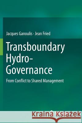 Transboundary Hydro-Governance: From Conflict to Shared Management Ganoulis, Jacques 9783030087487 Springer