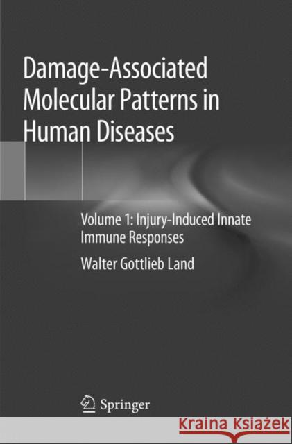 Damage-Associated Molecular Patterns in Human Diseases: Volume 1: Injury-Induced Innate Immune Responses Land, Walter Gottlieb 9783030087562 Springer