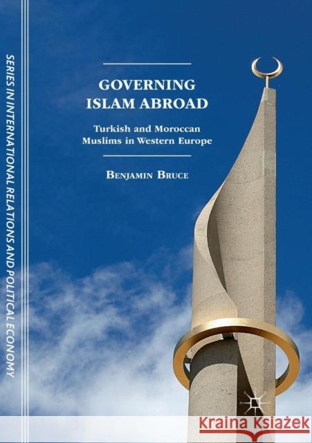 Governing Islam Abroad: Turkish and Moroccan Muslims in Western Europe Bruce, Benjamin 9783030087586 Palgrave MacMillan