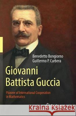 Giovanni Battista Guccia: Pioneer of International Cooperation in Mathematics Bongiorno, Benedetto 9783030087593 Springer