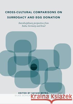 Cross-Cultural Comparisons on Surrogacy and Egg Donation: Interdisciplinary Perspectives from India, Germany and Israel Mitra, Sayani 9783030087609 Palgrave MacMillan