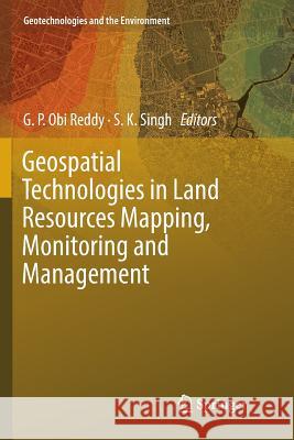 Geospatial Technologies in Land Resources Mapping, Monitoring and Management G. P. Obi Reddy S. K. Singh 9783030087708 Springer