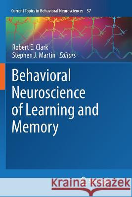 Behavioral Neuroscience of Learning and Memory Robert E. Clark Stephen Martin 9783030087784 Springer