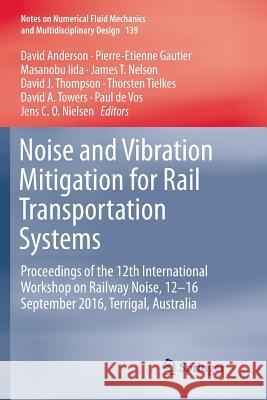 Noise and Vibration Mitigation for Rail Transportation Systems: Proceedings of the 12th International Workshop on Railway Noise, 12-16 September 2016, Anderson, David 9783030087838
