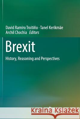 Brexit: History, Reasoning and Perspectives Ramiro Troitiño, David 9783030087845 Springer