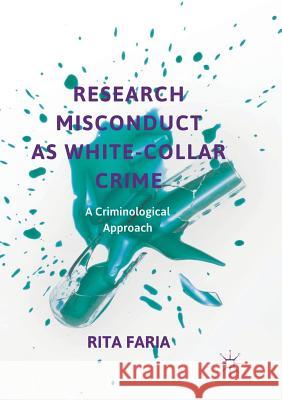 Research Misconduct as White-Collar Crime: A Criminological Approach Faria, Rita 9783030087890