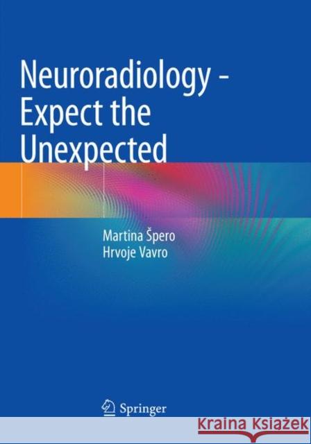Neuroradiology - Expect the Unexpected Martina Spero Hrvoje Vavro 9783030087968 Springer