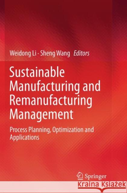 Sustainable Manufacturing and Remanufacturing Management: Process Planning, Optimization and Applications Li, Weidong 9783030087982
