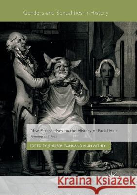 New Perspectives on the History of Facial Hair: Framing the Face Evans, Jennifer 9783030088002 Palgrave MacMillan