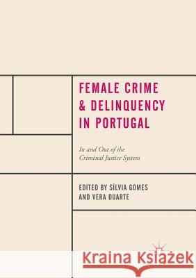 Female Crime and Delinquency in Portugal: In and Out of the Criminal Justice System Gomes, Sílvia 9783030088088 Palgrave MacMillan