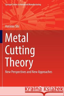 Metal Cutting Theory: New Perspectives and New Approaches Shi, Hanmin 9783030088125 Springer