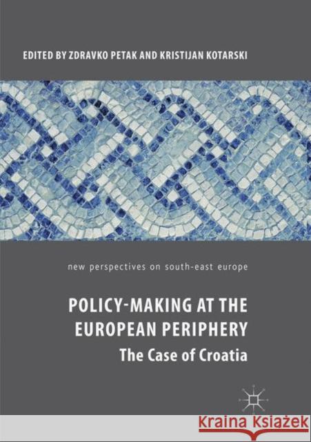 Policy-Making at the European Periphery: The Case of Croatia Petak, Zdravko 9783030088149 Palgrave MacMillan