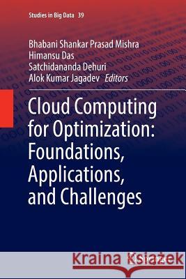 Cloud Computing for Optimization: Foundations, Applications, and Challenges Bhabani Shankar Prasad Mishra Himansu Das Satchidananda Dehuri 9783030088323