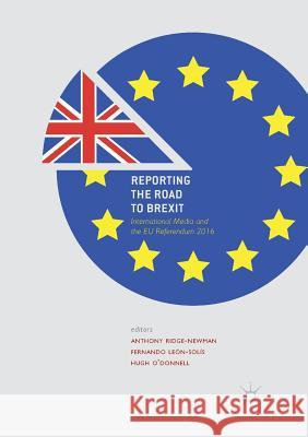 Reporting the Road to Brexit: International Media and the Eu Referendum 2016 Ridge-Newman, Anthony 9783030088347 Palgrave MacMillan