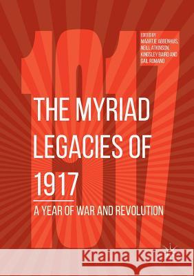 The Myriad Legacies of 1917: A Year of War and Revolution Abbenhuis, Maartje 9783030088354 Palgrave MacMillan