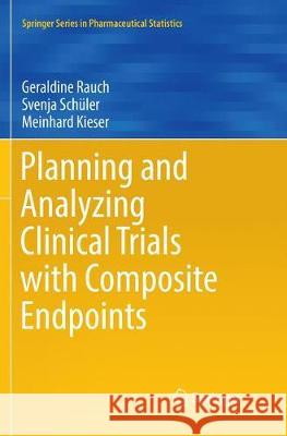 Planning and Analyzing Clinical Trials with Composite Endpoints Geraldine Rauch Svenja Schuler Meinhard Kieser 9783030088552 Springer