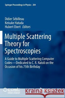 Multiple Scattering Theory for Spectroscopies: A Guide to Multiple Scattering Computer Codes -- Dedicated to C. R. Natoli on the Occasion of His 75th Sébilleau, Didier 9783030088606 Springer