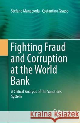 Fighting Fraud and Corruption at the World Bank: A Critical Analysis of the Sanctions System Manacorda, Stefano 9783030088637 Springer