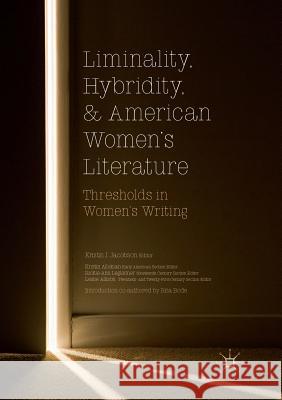 Liminality, Hybridity, and American Women's Literature: Thresholds in Women's Writing Jacobson, Kristin J. 9783030088705 Palgrave MacMillan