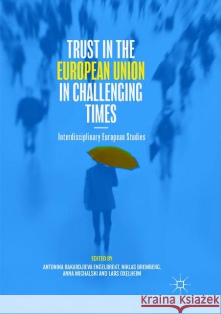 Trust in the European Union in Challenging Times: Interdisciplinary European Studies Bakardjieva Engelbrekt, Antonina 9783030088729