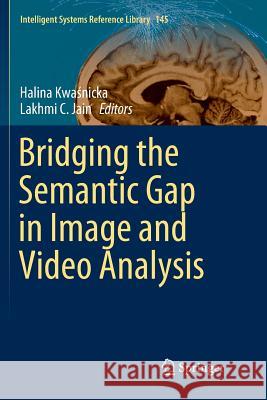 Bridging the Semantic Gap in Image and Video Analysis Halina Kwaśnicka Lakhmi C. Jain 9783030088798 Springer