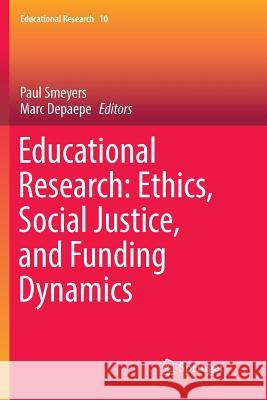 Educational Research: Ethics, Social Justice, and Funding Dynamics Paul Smeyers Marc Depaepe 9783030088859 Springer