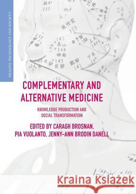 Complementary and Alternative Medicine: Knowledge Production and Social Transformation Brosnan, Caragh 9783030088897