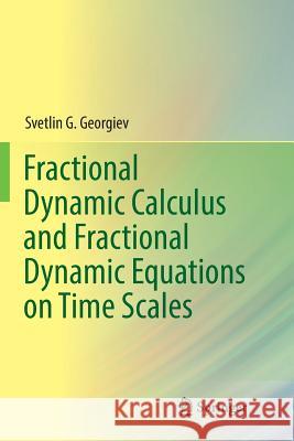 Fractional Dynamic Calculus and Fractional Dynamic Equations on Time Scales Svetlin G. Georgiev 9783030088927 Springer