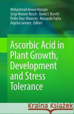 Ascorbic Acid in Plant Growth, Development and Stress Tolerance Mohammad Anwar Hossain Sergi Munne-Bosch David J. Burritt 9783030089092