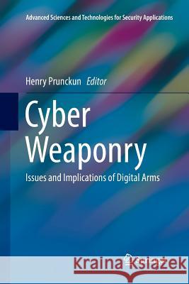 Cyber Weaponry: Issues and Implications of Digital Arms Prunckun, Henry 9783030089184 Springer